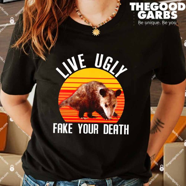 Live Ugly Fake Your Death Shirts