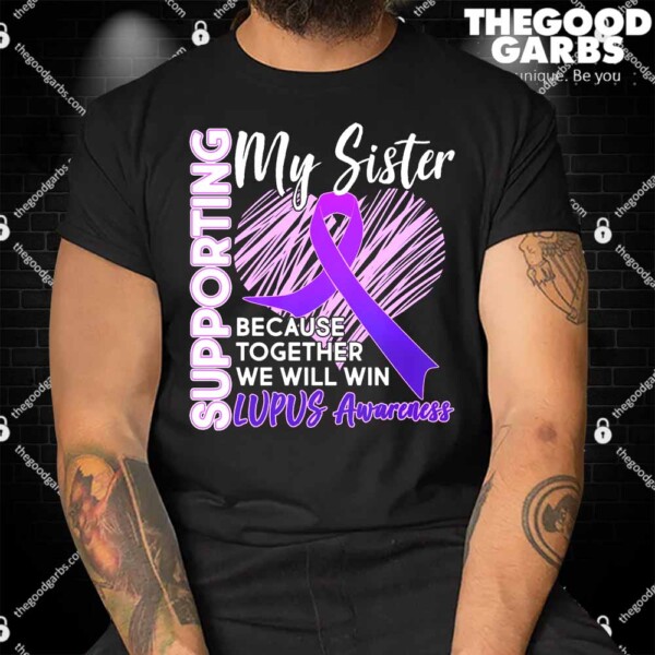 Lupus Awareness Love Support My Sister Shirt