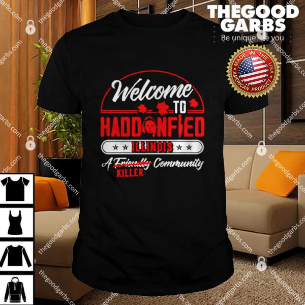 Michael Myers Welcome To Haddonfield Illinois A Community Killer Shirt