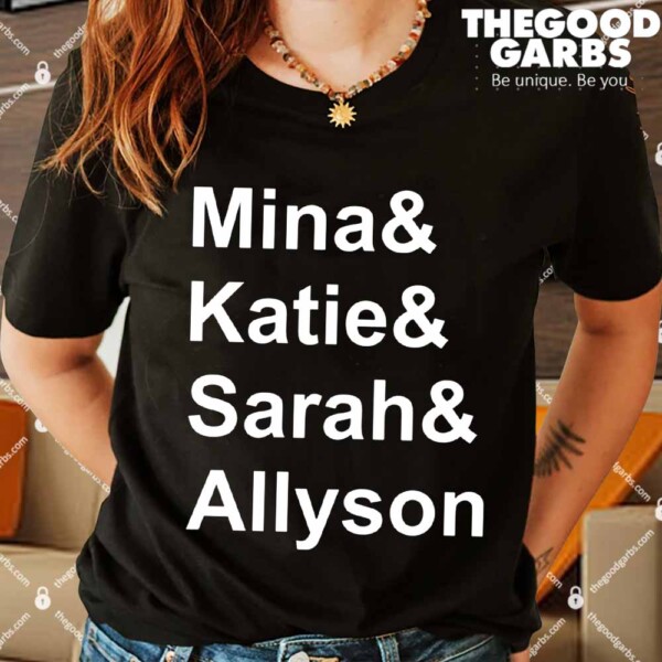 Mina And Katie And Sarah And Allyson And Shirt