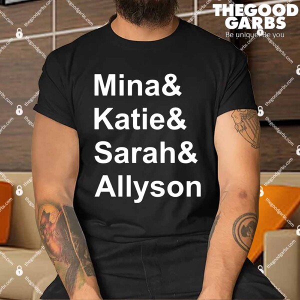 Mina And Katie And Sarah And Allyson And Shirts