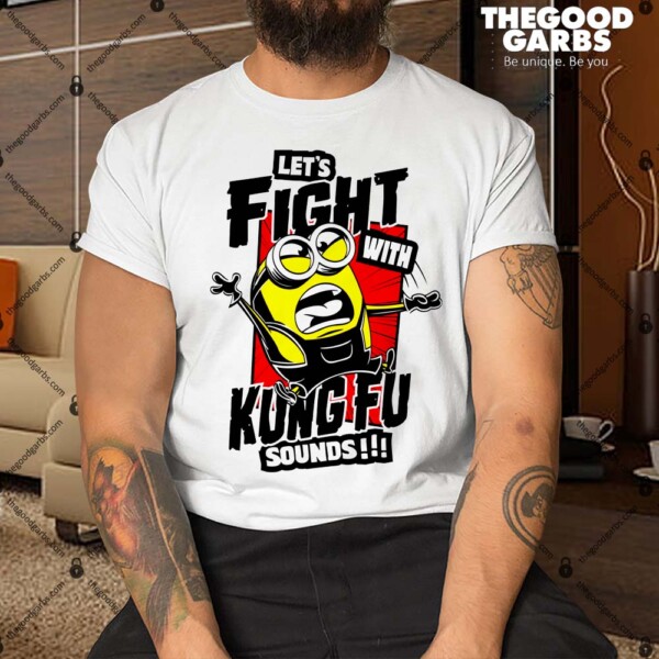 Minions Let's Fight With Kungfu Sounds Shirt