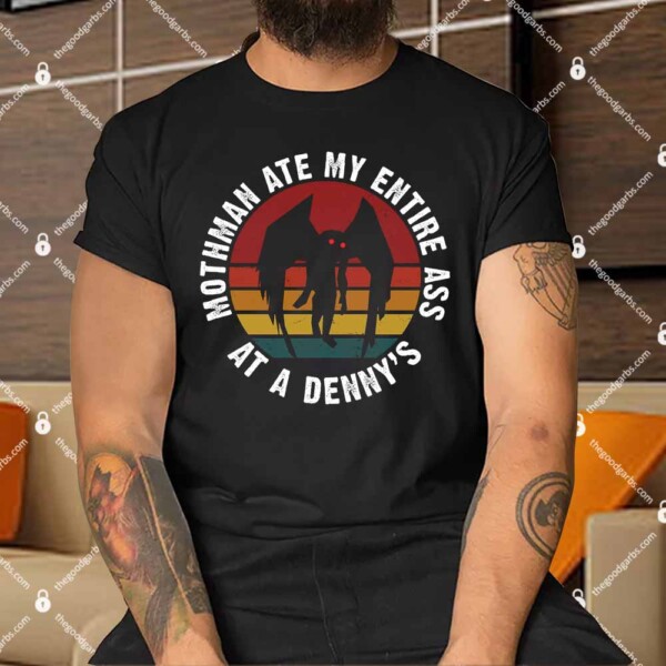 Mothman Ate My Entire Ass At A Denny's Shirts
