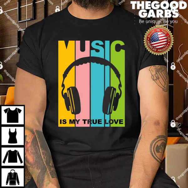 Music Is My True Love Shirt