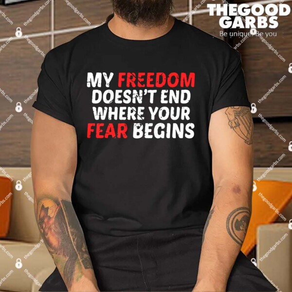 My Freedom Doesn't End Where Your Fear Begins Shirt