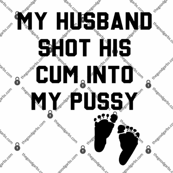 My Husband Shot His Cum Into My Pussy T-Shirt