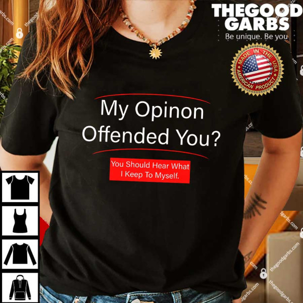 My Opinion Offended You Shirt