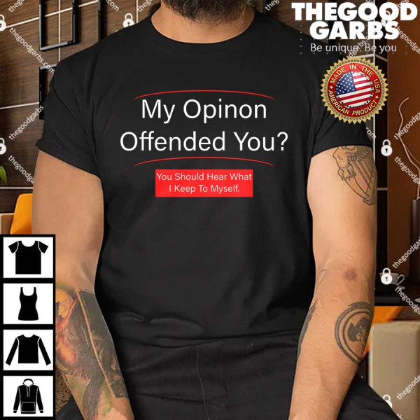 My Opinion Offended You Shirts
