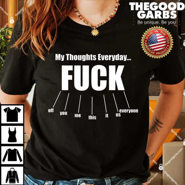 My Thoughts Everyday Fuck Everything Funny Meme Shirt