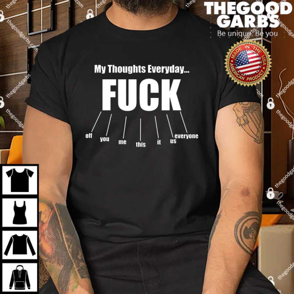 My Thoughts Everyday Fuck Everything Funny Meme Shirts