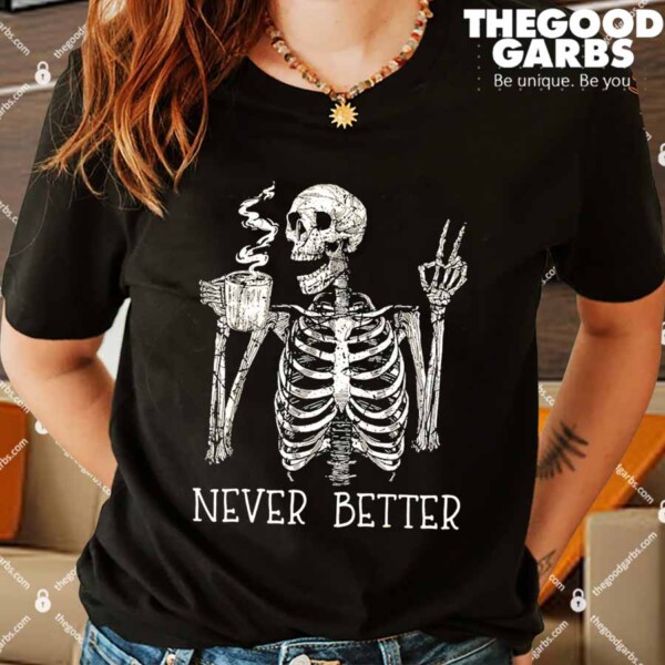 Never Better Skeleton Drinking Coffee Halloween Party Shirt