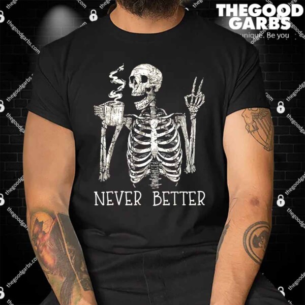 Never Better Skeleton Drinking Coffee Halloween Party Shirts