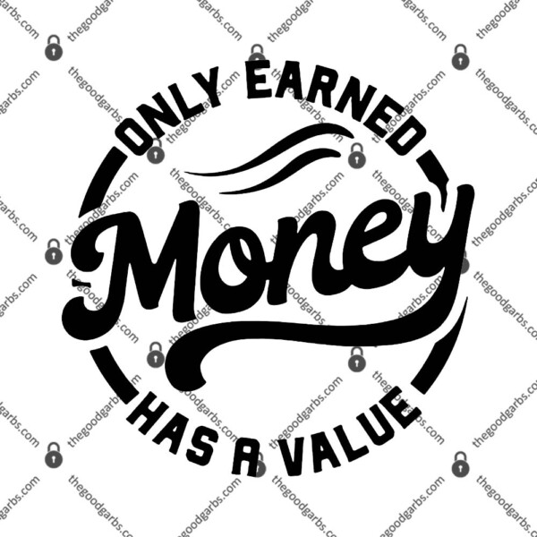Only Earned Money Has A Value T-Shirt