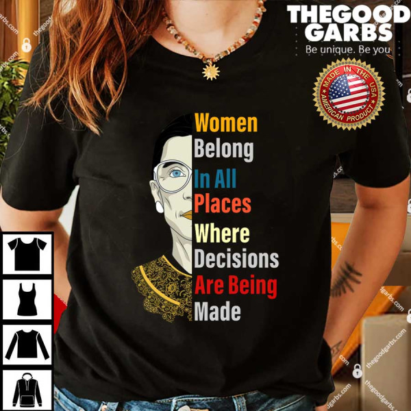 RBG Women Belong In All Places Where Decisions Are Being Made Shirt