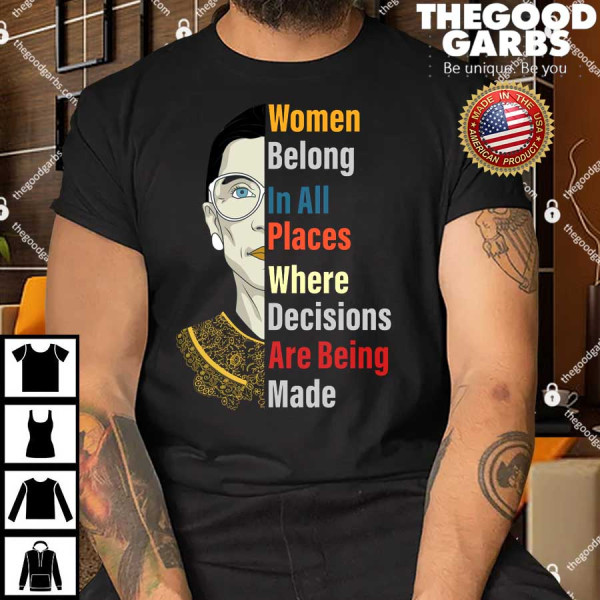 RBG Women Belong In All Places Where Decisions Are Being Made Shirts