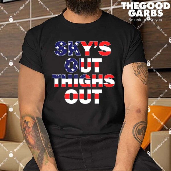 Sky's Out Thighs Out Shirt