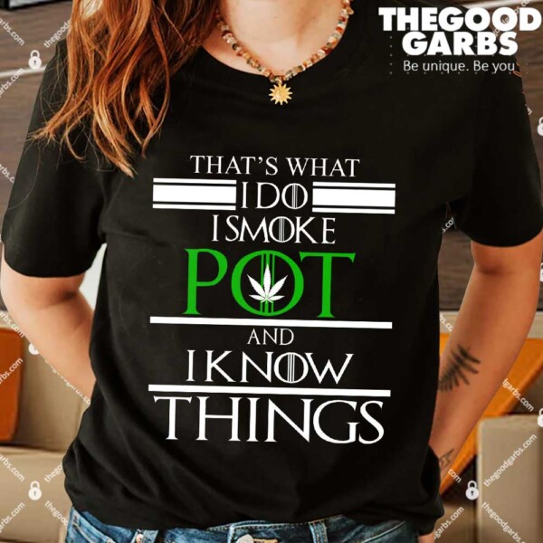 That's What I Do I Smoke Pot And Know Things Shirt