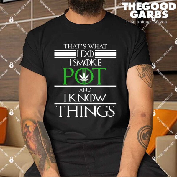 That's What I Do I Smoke Pot And Know Things Shirts