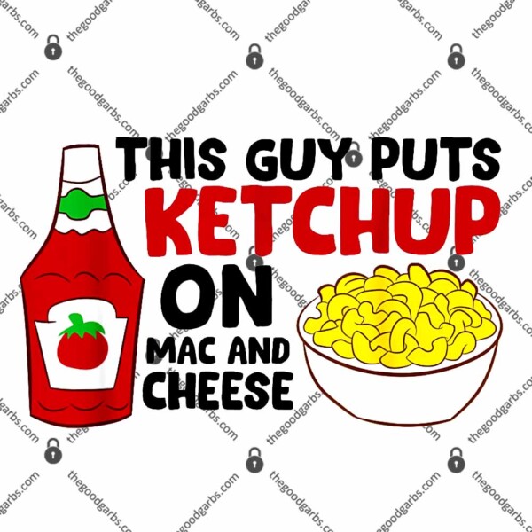 This Guy Puts Ketchup On Mac And Cheese T-Shirt