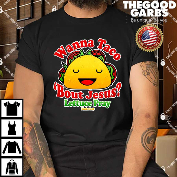 Wana Taco Bout Jesus Lettuce Pray Mark 16-15 Shirt