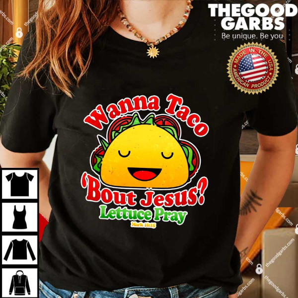 Wana Taco Bout Jesus Lettuce Pray Mark 16-15 Shirts