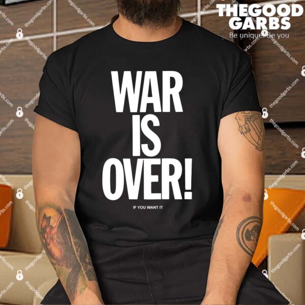 War Is Over If You Want It Shirt