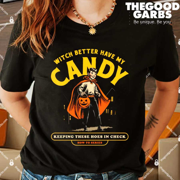 Witch Better Have My Candy Shirt