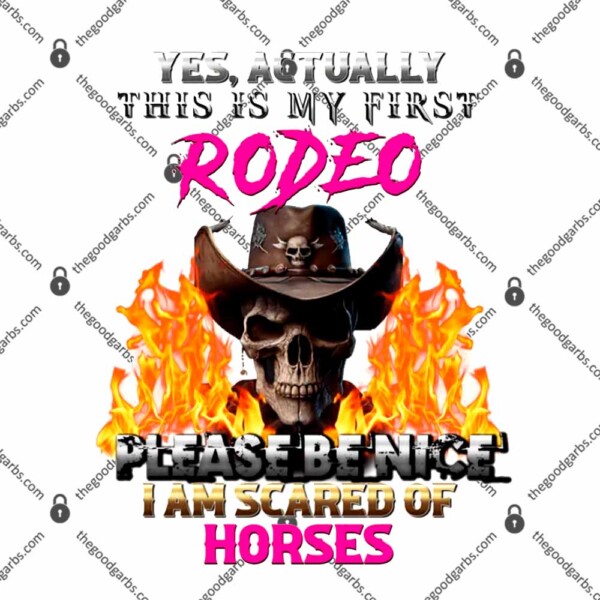 Yes Actually This Is My First Rodeo Please Be Nive I Am Scared Of Horses T-Shirt
