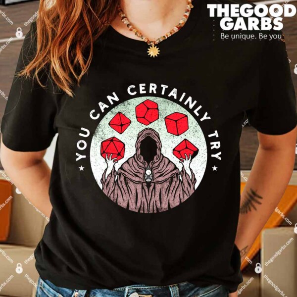 You Can Certainly Try Shirts