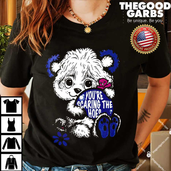 You’re Scaring The Hoes Shirts