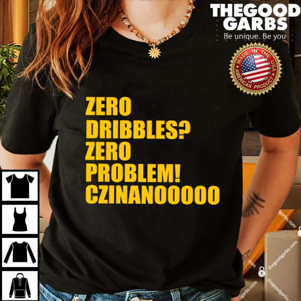 Zero Dribbles Zero Problem Czinanooooo Shirt
