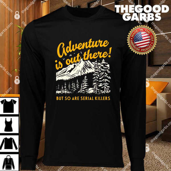 Adventure is Out There But So Are Serial Killers T-Shirts