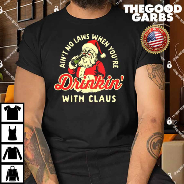 Ain't No Laws When You're Drinkin' With Claus Shirt