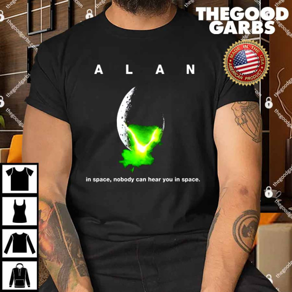 Alan In Space Nobody Can Hear You In Space Shirt