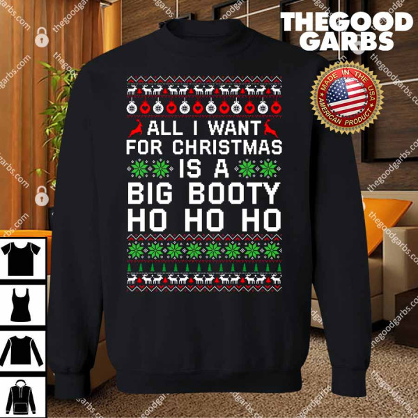 All I Want For Christmas Is A Big Booty Ho Ho Ho Sweatshirt Shirt