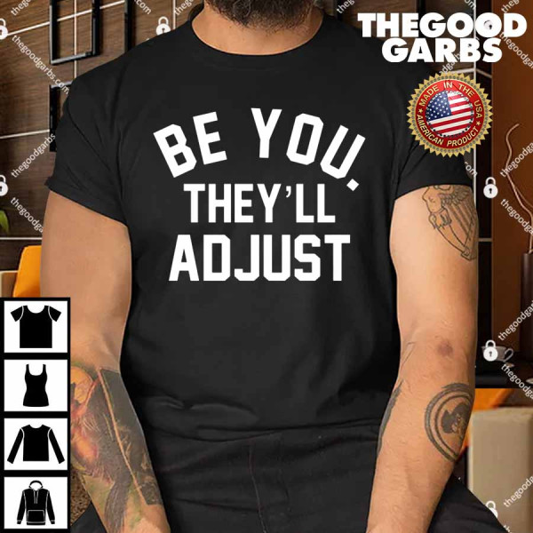 Be You They’ll Adjust Shirt