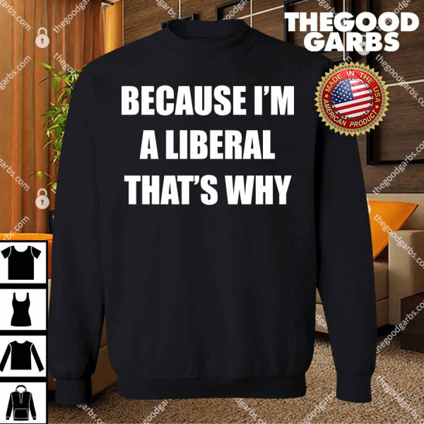 Because I'm A Liberal That's Why T-Shirts