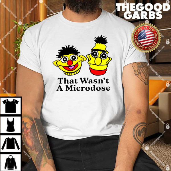 Bert and Ernie That Wasn't a Microdose T-Shirt