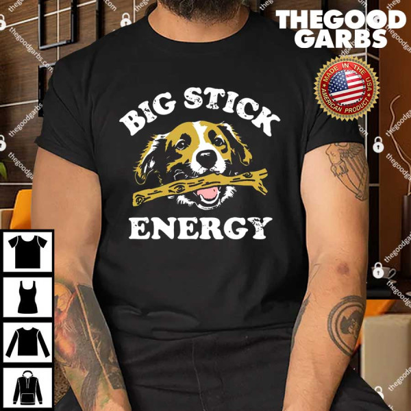 Big Stick Energy Shirt