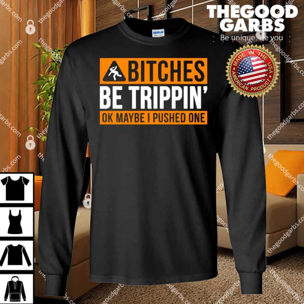 Bitches Be Trippin Ok Maybe I Pushed One Shirts