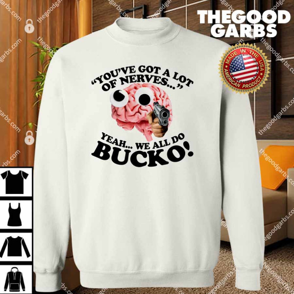 Brain You've Got A Lot Of Nerves Yeah We All Do Bucko T-Shirts
