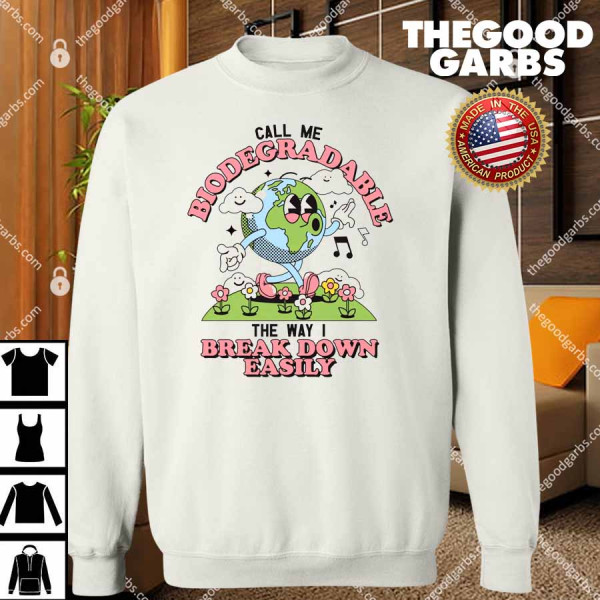 Call Me Biodegradable The Way I Break Down Easily T-Shirts