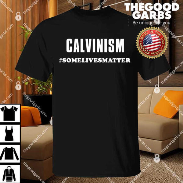Calvinism Somelivesmatter Shirt