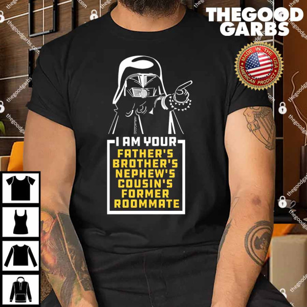Dark Helmet I am Your Fathers Brothers Nephews Cousins Former Roommate Shirt
