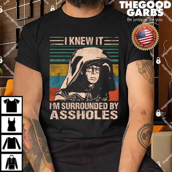 Dark Helmet Lovers I Knew It I'm Surrounded by Assholes Shirt