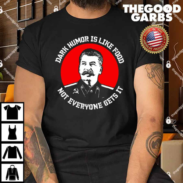 Dark Humor Is Like Food Joseph Stalin USSR Shirt
