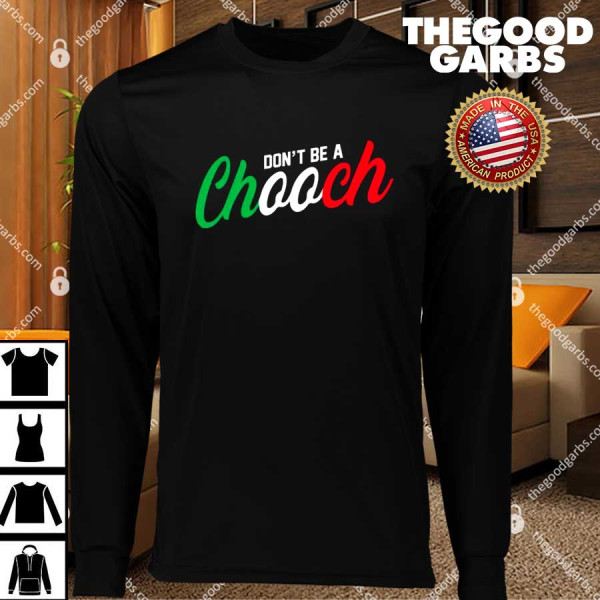 Don’t Be A Chooch T-Shirts