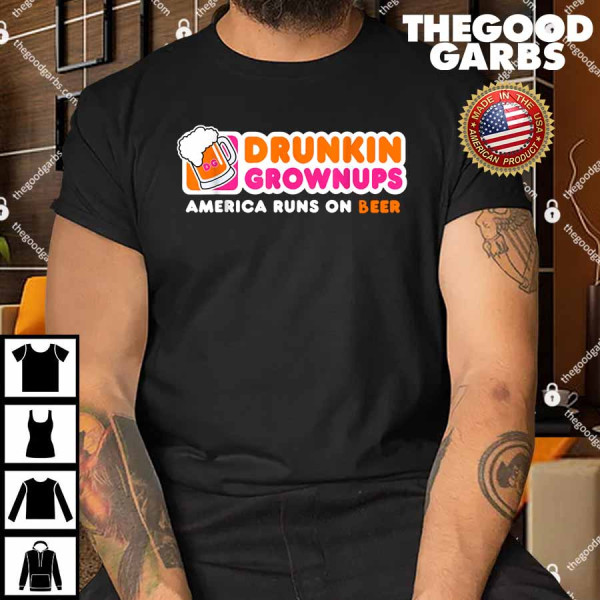 Drunkin Grownups America Runs On Beer Shirt