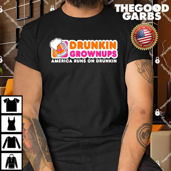 Drunkin Grownups America Runs On Drunkin Shirt