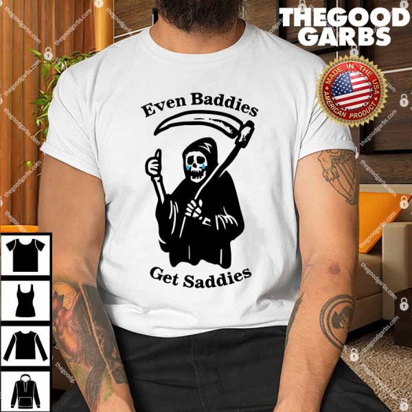 Even Baddies Get Saddies Shirt
